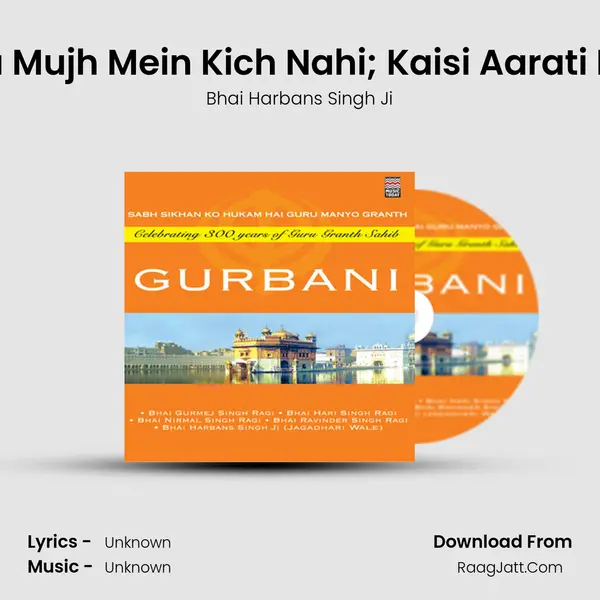 Mera Mujh Mein Kich Nahi; Kaisi Aarati Hoye MP3 Song by Bhai Harbans Singh Ji Cover