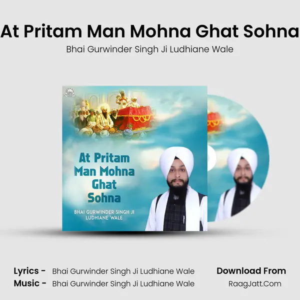 At Pritam Man Mohna Ghat Sohna - Bhai Gurwinder Singh Ji Ludhiane Wale