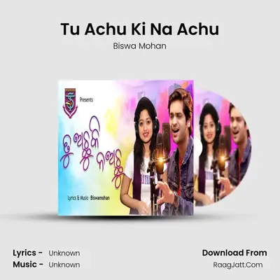 Tu Achu Ki Na Achu - Biswa Mohan