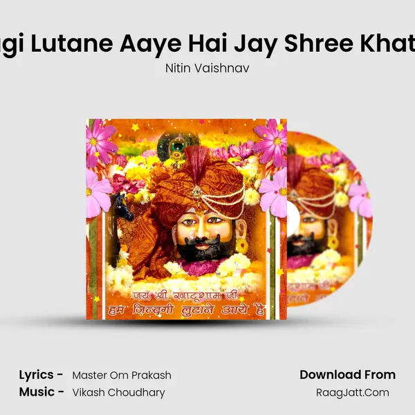 Hum Zindagi Lutane Aaye Hai Jay Shree Khatushaam Ji MP3 Song by Nitin Vaishnav Cover