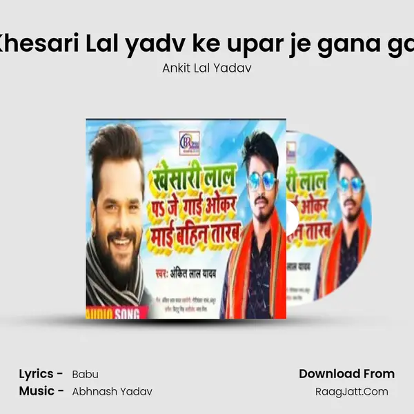 Khesari Lal yadv ke upar je gana gai MP3 Song by Ankit Lal Yadav Cover