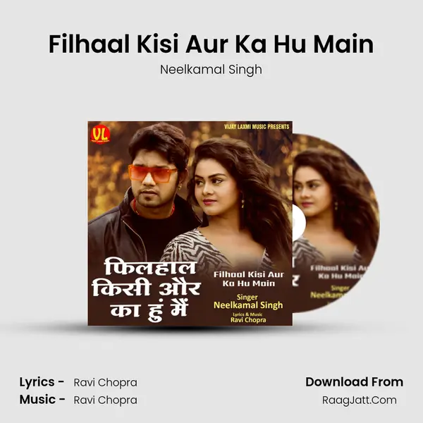 Filhaal Kisi Aur Ka Hu Main - Neelkamal Singh