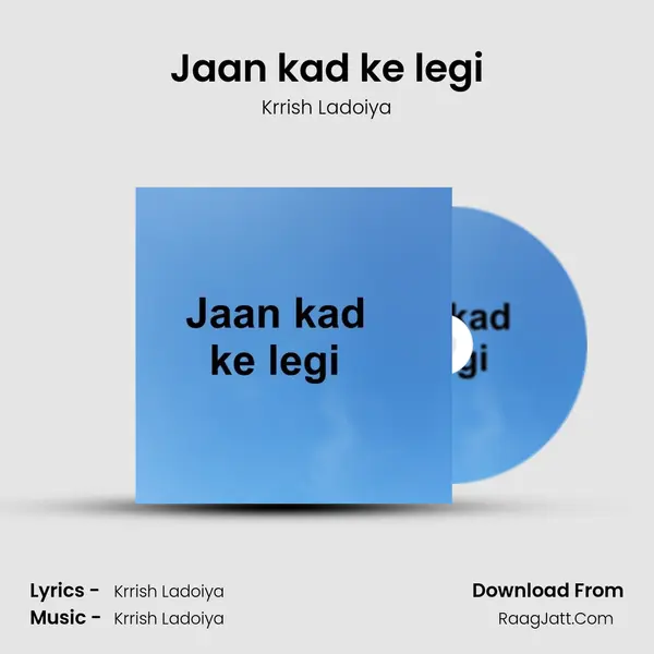 Jaan kad ke legi - Krrish Ladoiya