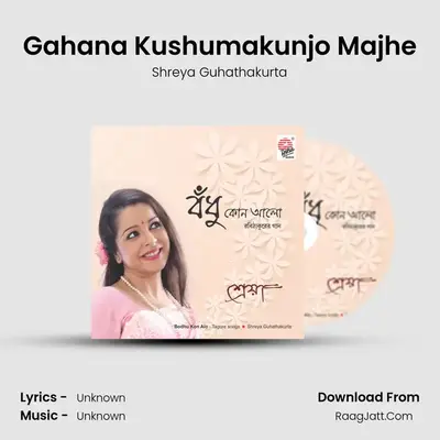 Gahana Kushumakunjo Majhe MP3 Song by Shreya Guhathakurta Cover