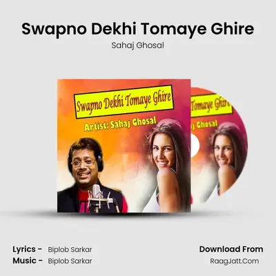 Swapno Dekhi Tomaye Ghire - Sahaj Ghosal
