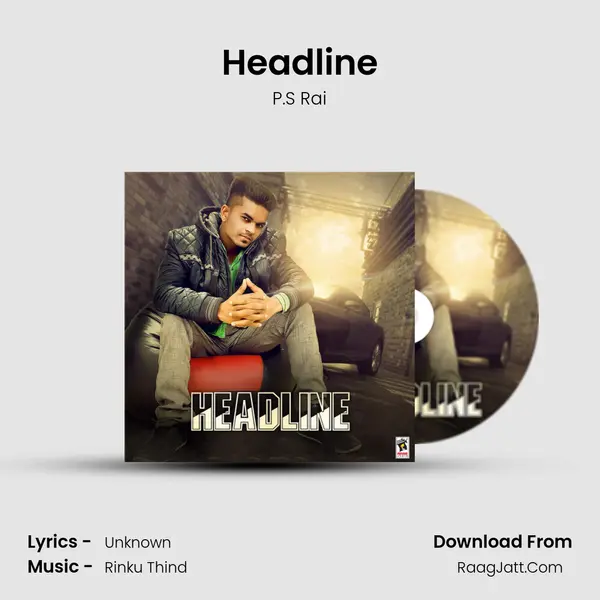 Headline - P.S Rai