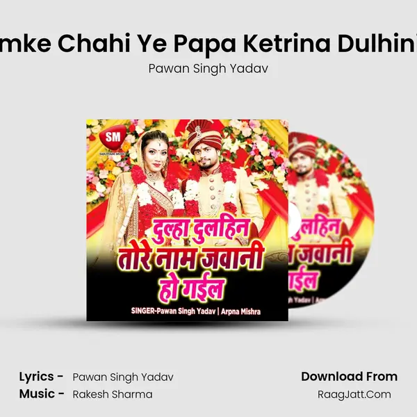 Hamke Chahi Ye Papa Ketrina Dulhiniya mp3 song