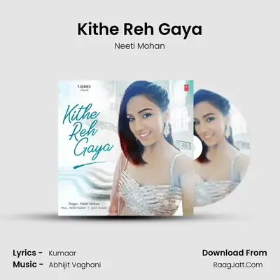 Kithe Reh Gaya - Neeti Mohan