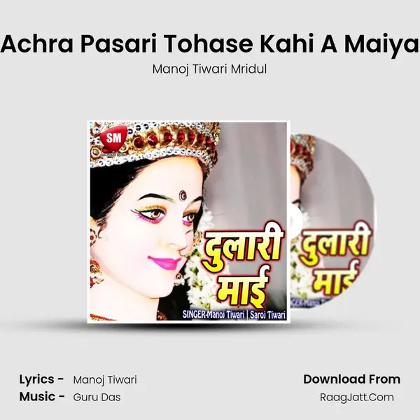 Achra Pasari Tohase Kahi A Maiya MP3 Song by Manoj Tiwari Mridul Cover