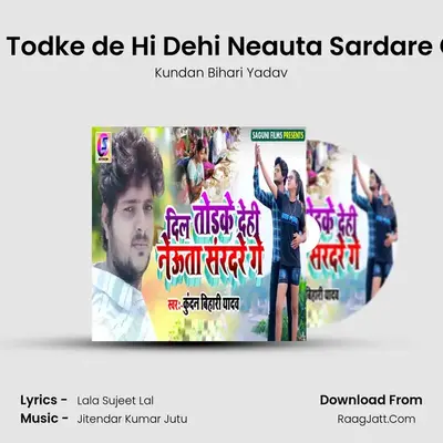 Dil Todke de Hi Dehi Neauta Sardare Ge MP3 Song by Kundan Bihari Yadav Cover