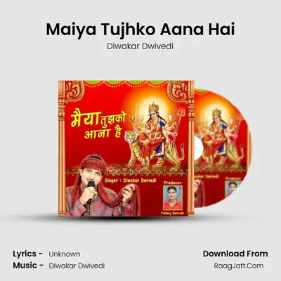 Maiya Tujhko Aana Hai - Diwakar Dwivedi
