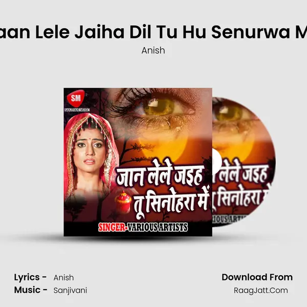 Jaan Lele Jaiha Dil Tu Hu Senurwa Me MP3 Song by Anish Cover