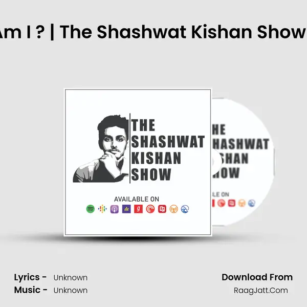 Who Am I ? | The Shashwat Kishan Show - Ep. 1 MP3 Song by  Cover