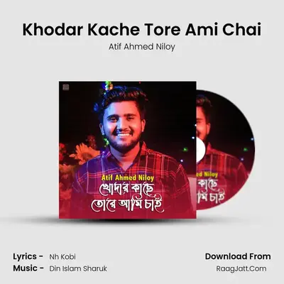 Khodar Kache Tore Ami Chai - Atif Ahmed Niloy