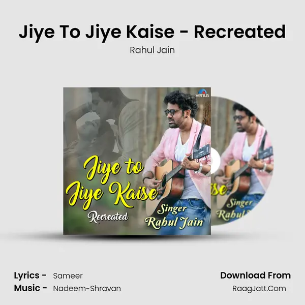 Jiye To Jiye Kaise - Recreated MP3 Song by Rahul Jain Cover