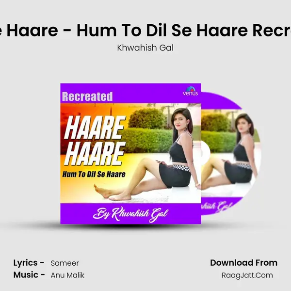 Haare Haare - Hum To Dil Se Haare Recreated MP3 Song by Khwahish Gal Cover