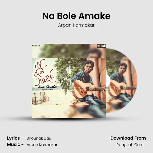 Na Bole Amake MP3 Song by Arpan Karmakar Cover