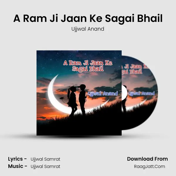 A Ram Ji Jaan Ke Sagai Bhail MP3 Song by Ujjwal Anand Cover