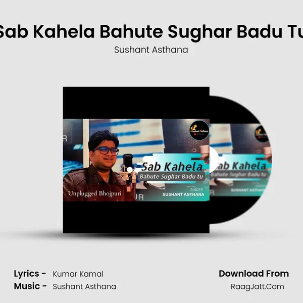 Sab Kahela Bahute Sughar Badu Tu - Sushant Asthana