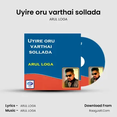 Uyire oru varthai sollada - ARUL LOGA