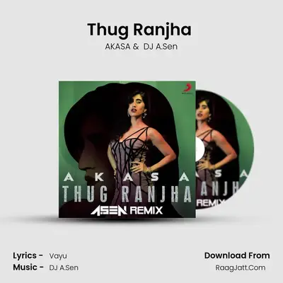 Thug Ranjha (DJ A.Sen Remix) - AKASA