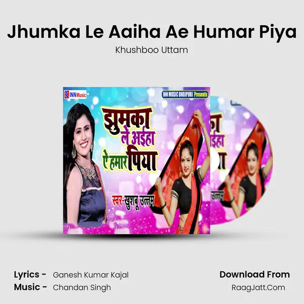 Jhumka Le Aaiha Ae Humar Piya - Khushboo Uttam