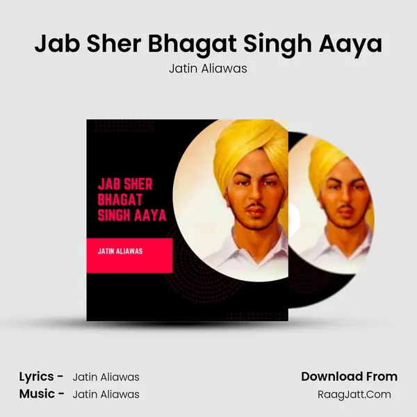 Jab Sher Bhagat Singh Aaya - Jatin Aliawas