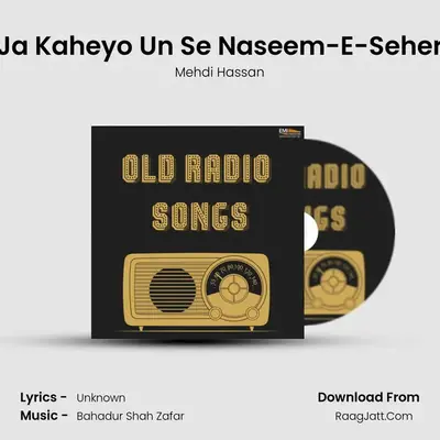 Ja Kaheyo Un Se Naseem-E-Seher MP3 Song by Mehdi Hassan Cover