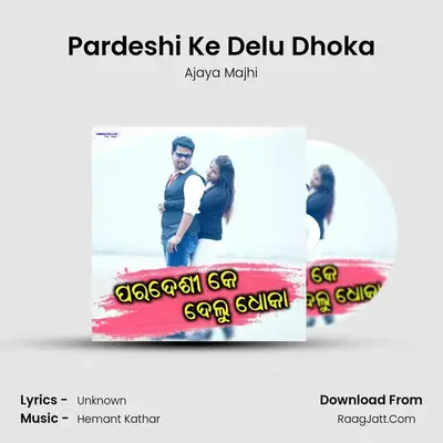 Pardeshi Ke Delu Dhoka - Ajaya Majhi