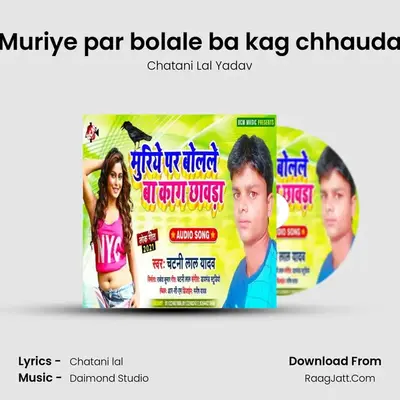 Muriye par bolale ba kag chhauda MP3 Song by Chatani Lal Yadav Cover