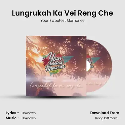 Lungrukah Ka Vei Reng Che - Your Sweetest Memories