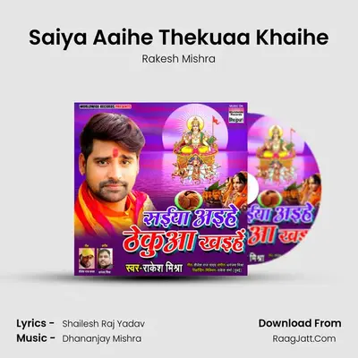 Saiya Aaihe Thekuaa Khaihe - Rakesh Mishra