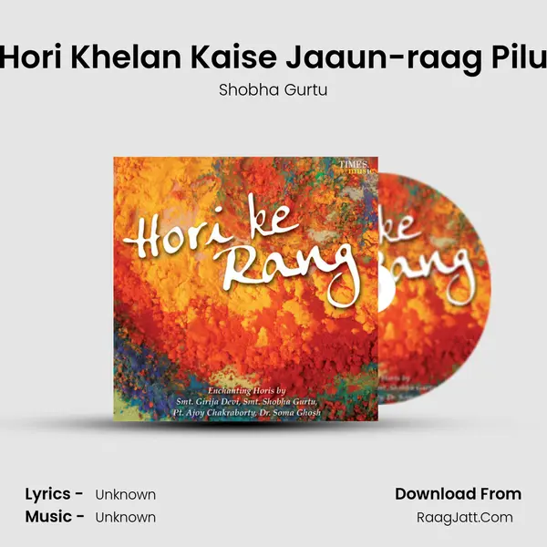 Hori Khelan Kaise Jaaun-raag Pilu MP3 Song by Shobha Gurtu Cover