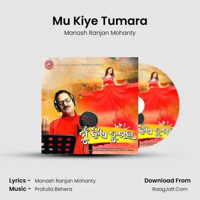 Mu Kiye Tumara - Manash Ranjan Mohanty