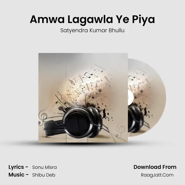 Amwa Lagawla Ye Piya MP3 Song by Satyendra Kumar Bhullu Cover