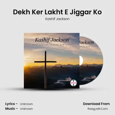 Dekh Ker Lakht E Jiggar Ko MP3 Song by Kashif Jackson Cover