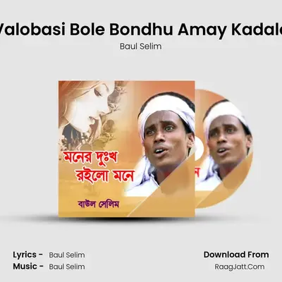 Valobasi Bole Bondhu Amay Kadale MP3 Song by Baul Selim Cover