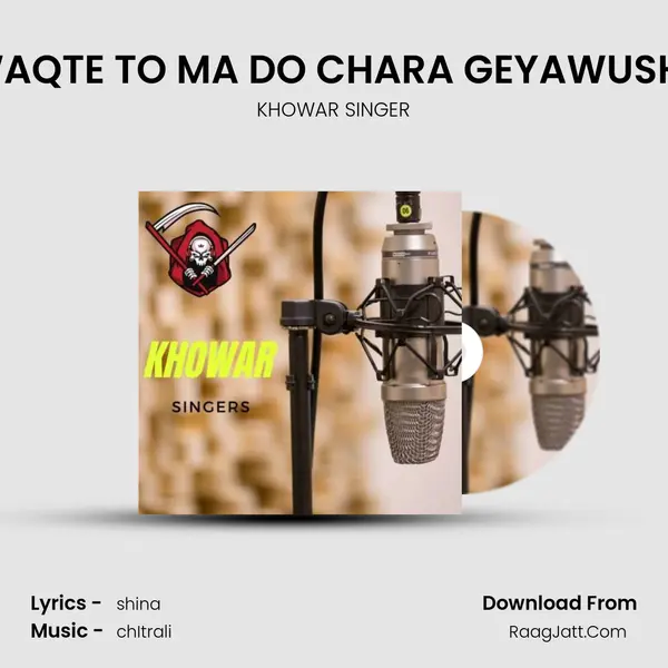 KIA WAQTE TO MA DO CHARA GEYAWUSH SHO MP3 Song by KHOWAR SINGER Cover