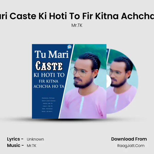 Tu Mari Caste Ki Hoti To Fir Kitna Achcha Hota MP3 Song by Mr.TK Cover