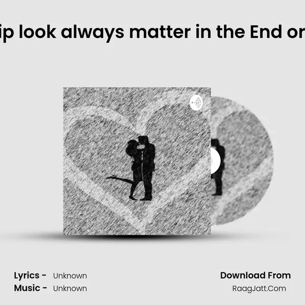In a relationship look always matter in the End or In the starting MP3 Song by  Cover