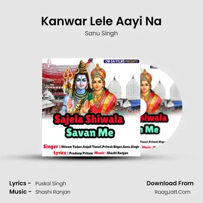 Kanwar Lele Aayi Na MP3 Song by Sanu Singh Cover