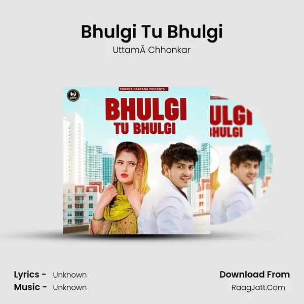 Bhulgi Tu Bhulgi - UttamÂ Chhonkar