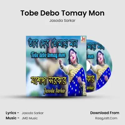 Tobe Debo Tomay Mon - Jasoda Sarkar