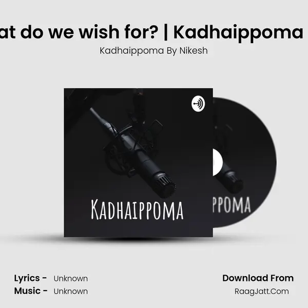 EP1 | What do we wish for? | Kadhaippoma Podcast MP3 Song by Kadhaippoma By Nikesh Cover