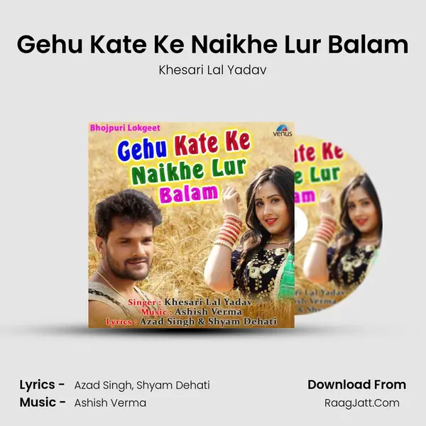 Gehu Kate Ke Naikhe Lur Balam - Khesari Lal Yadav