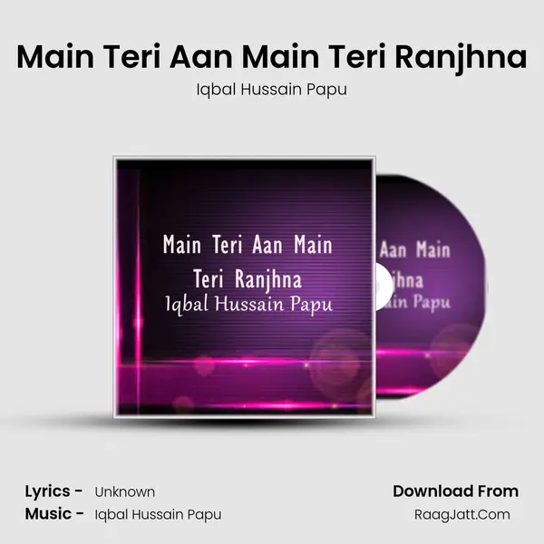 Main Teri Aan Main Teri Ranjhna - Iqbal Hussain Papu