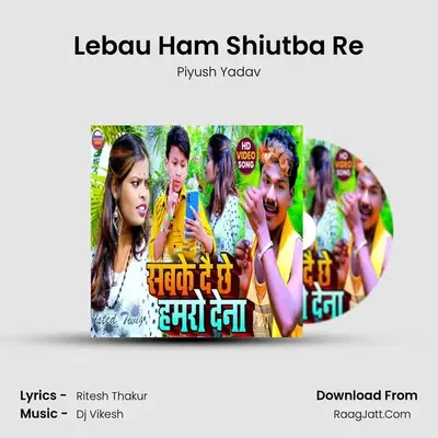 Lebau Ham Shiutba Re MP3 Song by Piyush Yadav Cover