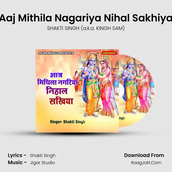 Aaj Mithila Nagariya Nihal Sakhiya - SHAKTI SINGH (a.k.a. KINGH SAM)