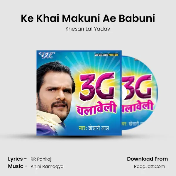Ke Khai Makuni Ae Babuni MP3 Song by Khesari Lal Yadav Cover