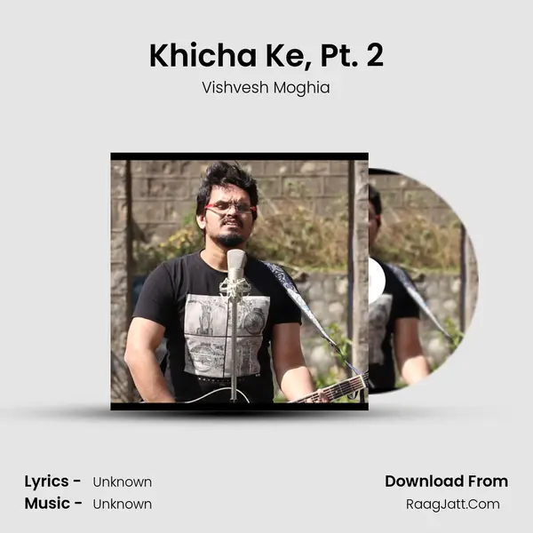 Khicha Ke, Pt. 2 MP3 Song by Vishvesh Moghia Cover